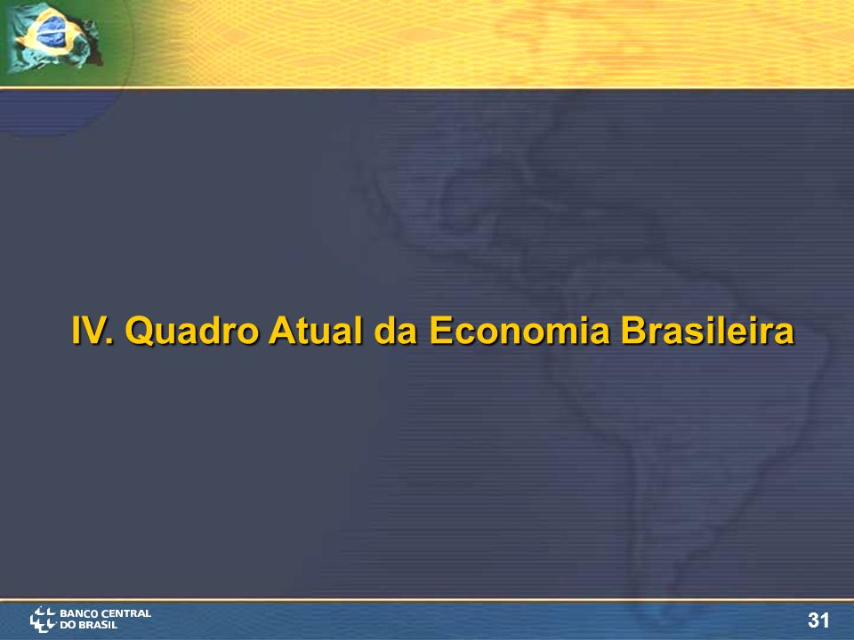31 IV. Quadro Atual da Economia Brasileira