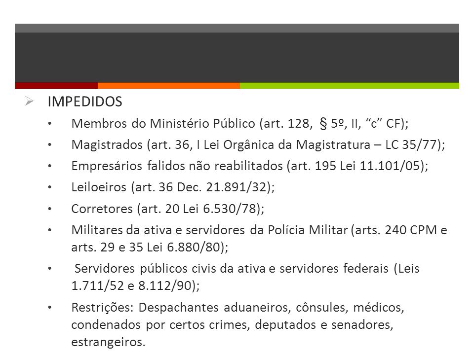  IMPEDIDOS Membros do Ministério Público (art. 128, § 5º, II, c CF); Magistrados (art.