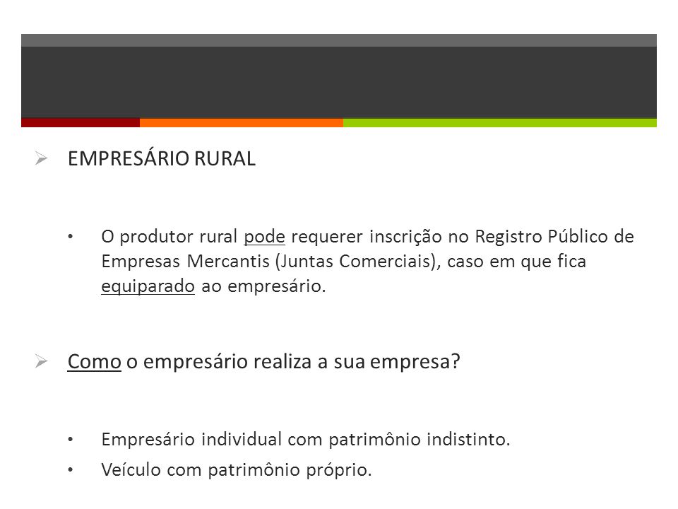  EMPRESÁRIO RURAL O produtor rural pode requerer inscrição no Registro Público de Empresas Mercantis (Juntas Comerciais), caso em que fica equiparado ao empresário.