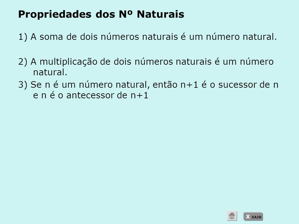 X SAIR Propriedades dos Nº Naturais 1) A soma de dois números naturais é um número natural.
