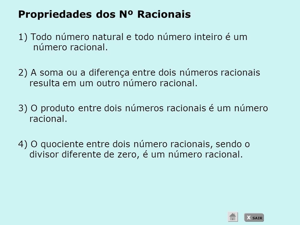 X SAIR Propriedades dos Nº Racionais 1) Todo número natural e todo número inteiro é um número racional.