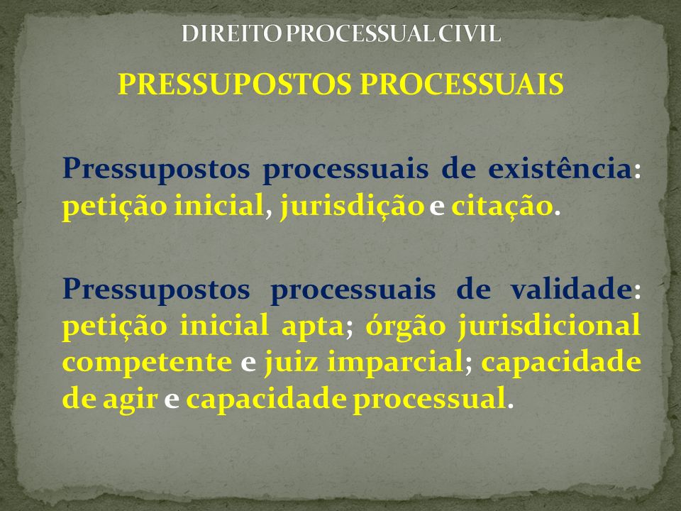 PRESSUPOSTOS PROCESSUAIS Pressupostos processuais de existência: petição inicial, jurisdição e citação.