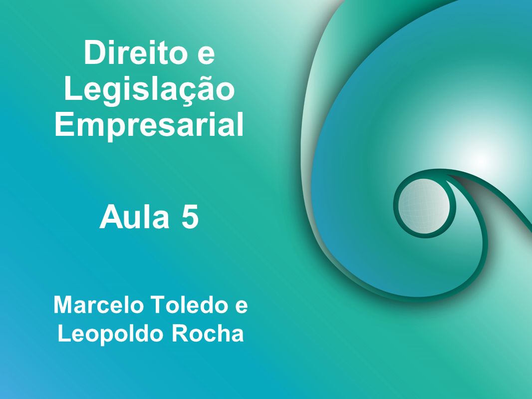 Direito e Legislação Empresarial Marcelo Toledo e Leopoldo Rocha Aula 5