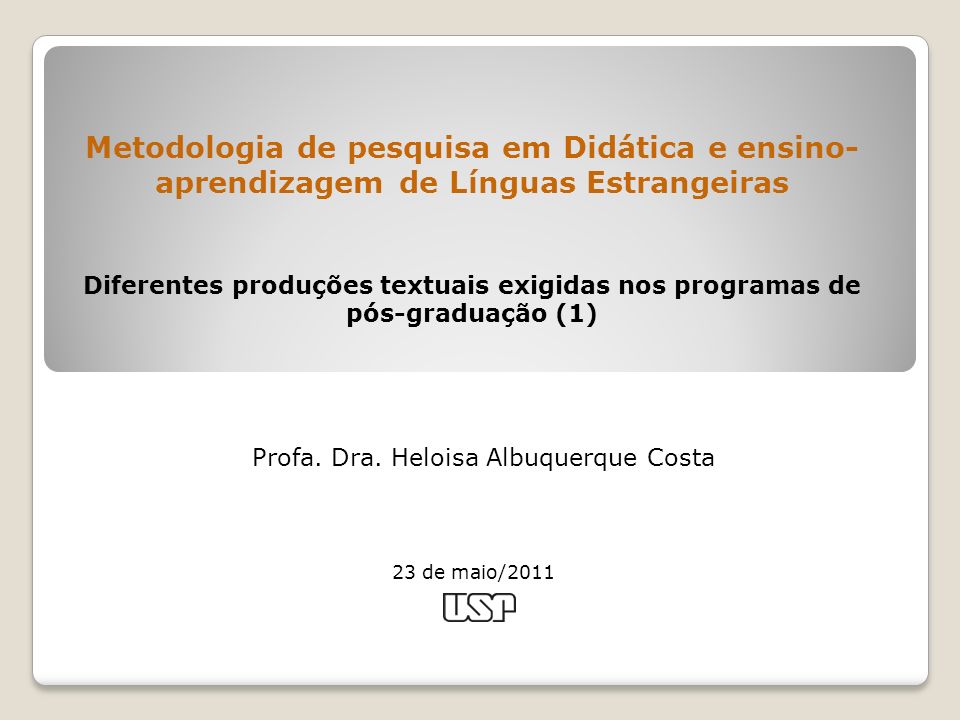 Metodologia de pesquisa em Didática e ensino- aprendizagem de Línguas Estrangeiras Diferentes produções textuais exigidas nos programas de pós-graduação (1) 23 de maio/2011 Profa.