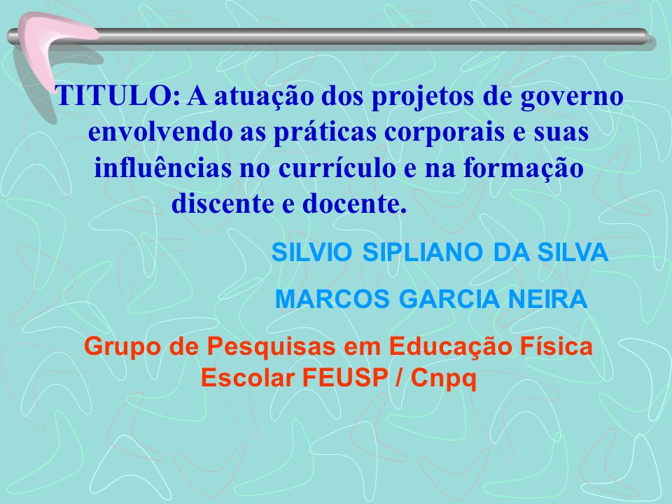 TITULO: A atuação dos projetos de governo envolvendo as práticas corporais e suas influências no currículo e na formação discente e docente.