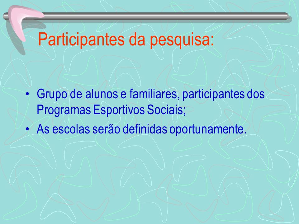 Participantes da pesquisa: Grupo de alunos e familiares, participantes dos Programas Esportivos Sociais; As escolas serão definidas oportunamente.