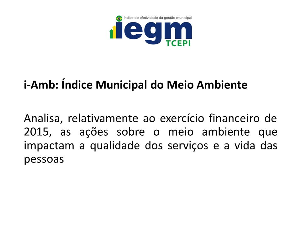 i-Amb: Índice Municipal do Meio Ambiente Analisa, relativamente ao exercício financeiro de 2015, as ações sobre o meio ambiente que impactam a qualidade dos serviços e a vida das pessoas