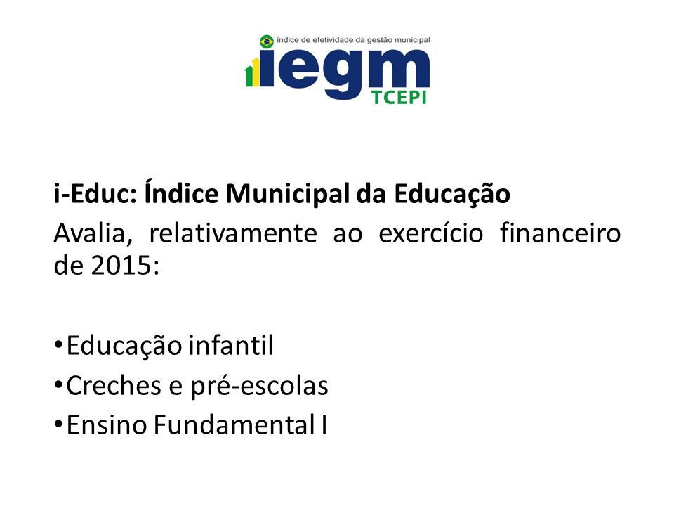i-Educ: Índice Municipal da Educação Avalia, relativamente ao exercício financeiro de 2015: Educação infantil Creches e pré-escolas Ensino Fundamental I