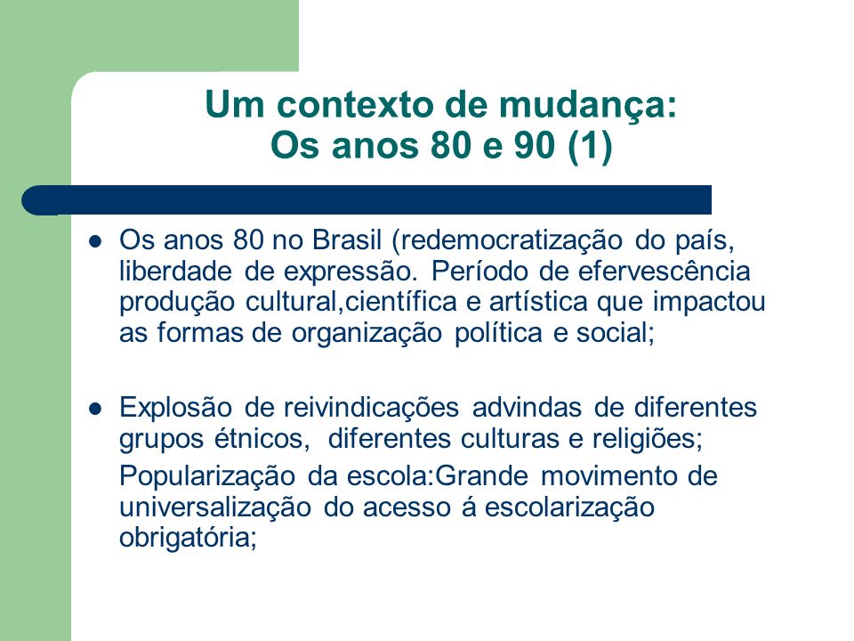 Um contexto de mudança: Os anos 80 e 90 (1) Os anos 80 no Brasil (redemocratização do país, liberdade de expressão.