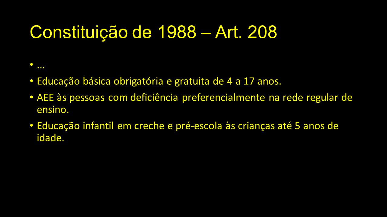 Constituição de 1988 – Art Educação básica obrigatória e gratuita de 4 a 17 anos.