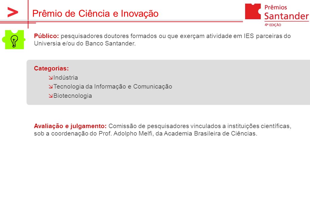 Prêmio de Ciência e Inovação Público: pesquisadores doutores formados ou que exerçam atividade em IES parceiras do Universia e/ou do Banco Santander.