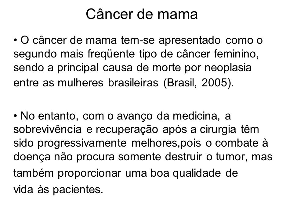 Câncer de mama O câncer de mama tem-se apresentado como o segundo mais freqüente tipo de câncer feminino, sendo a principal causa de morte por neoplasia entre as mulheres brasileiras (Brasil, 2005).