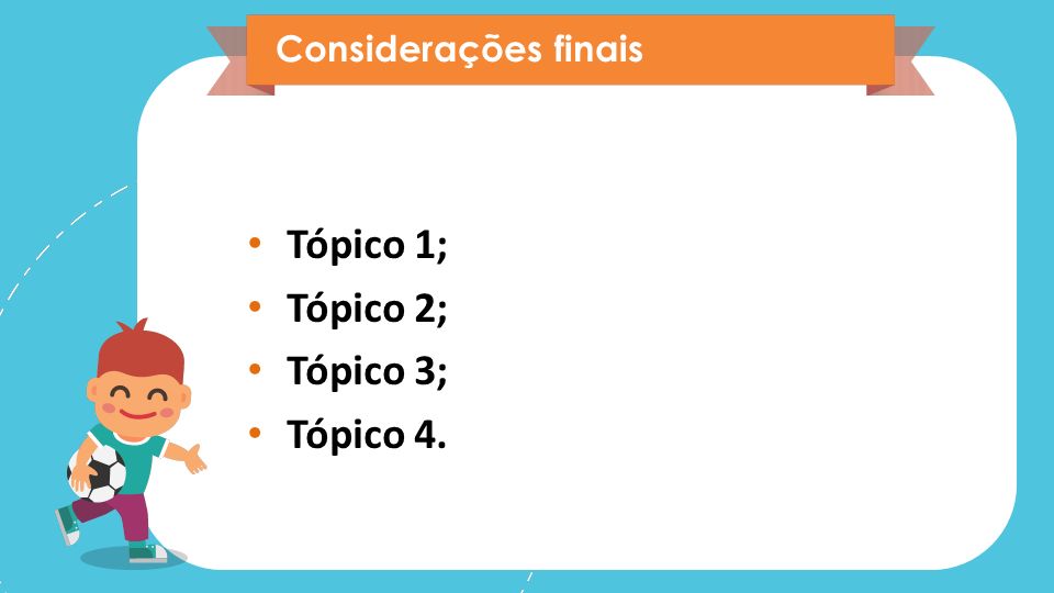 Considerações finais Tópico 1; Tópico 2; Tópico 3; Tópico 4.