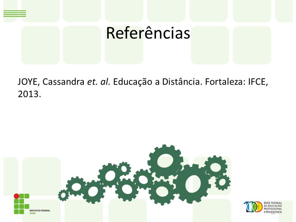 Referências JOYE, Cassandra et. al. Educação a Distância. Fortaleza: IFCE, 2013.