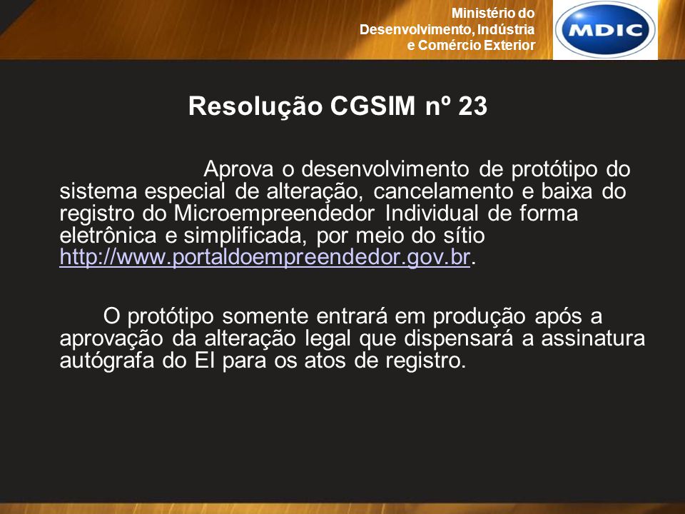Resolução CGSIM nº 23 Aprova o desenvolvimento de protótipo do sistema especial de alteração, cancelamento e baixa do registro do Microempreendedor Individual de forma eletrônica e simplificada, por meio do sítio