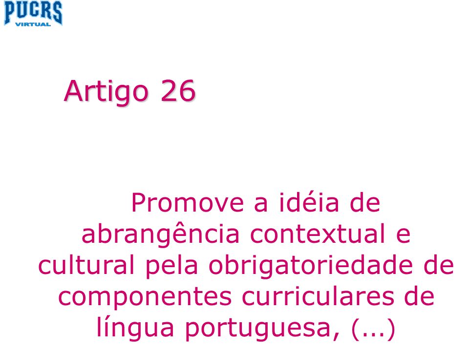 Promove a idéia de abrangência contextual e cultural pela obrigatoriedade de componentes curriculares de língua portuguesa, (...) Artigo 26