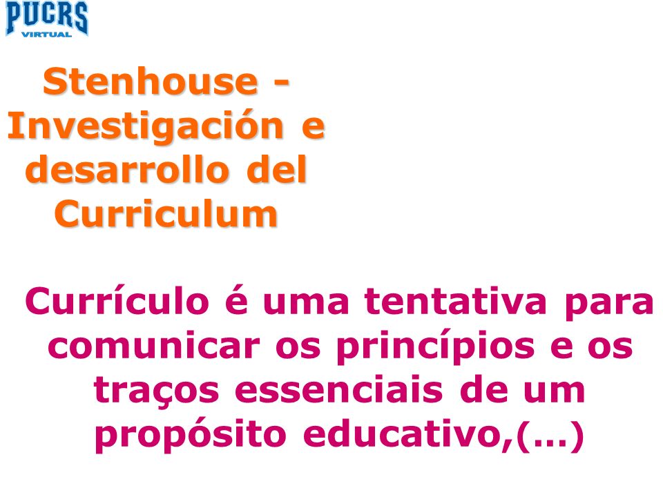 Currículo é uma tentativa para comunicar os princípios e os traços essenciais de um propósito educativo, (...) Stenhouse - Investigación e desarrollo del Curriculum