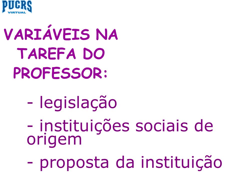 - legislação - instituições sociais de origem - proposta da instituição VARIÁVEIS NA TAREFA DO PROFESSOR: