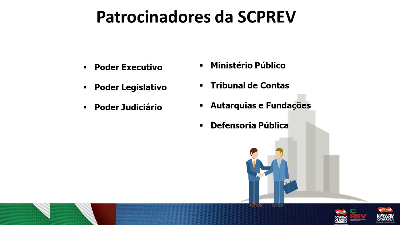 Patrocinadores da SCPREV  Poder Executivo  Poder Legislativo  Poder Judiciário  Ministério Público  Tribunal de Contas  Autarquias e Fundações  Defensoria Pública