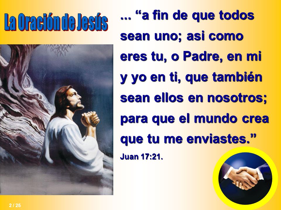 1 / 25 2 / “a fin de que todos sean uno; asi como eres tu, o Padre, en mi y  yo en ti, que también sean ellos en nosotros; para que