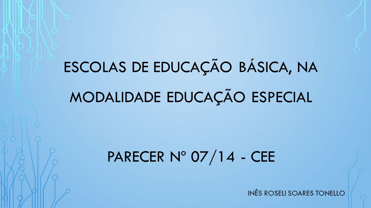 ESCOLAS DE EDUCAÇÃO BÁSICA, NA MODALIDADE EDUCAÇÃO ESPECIAL PARECER Nº 07/14 - CEE INÊS ROSELI SOARES TONELLO