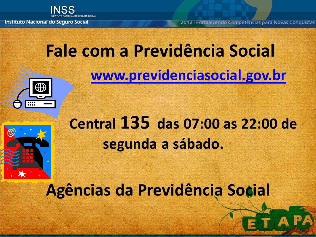 Fale com a Previdência Social   Central 135 das 07:00 as 22:00 de segunda a sábado.
