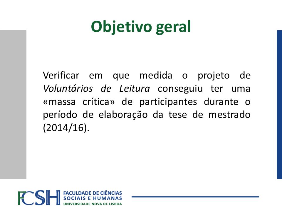 Objetivo geral Verificar em que medida o projeto de Voluntários de Leitura conseguiu ter uma «massa crítica» de participantes durante o período de elaboração da tese de mestrado (2014/16).