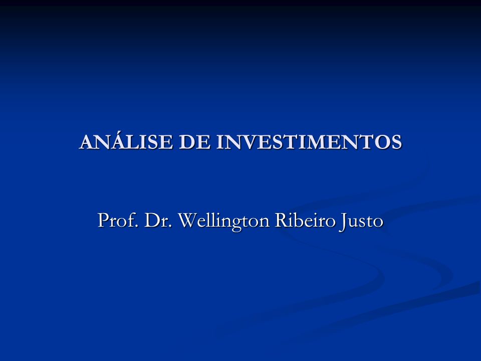 ANÁLISE DE INVESTIMENTOS Prof. Dr. Wellington Ribeiro Justo