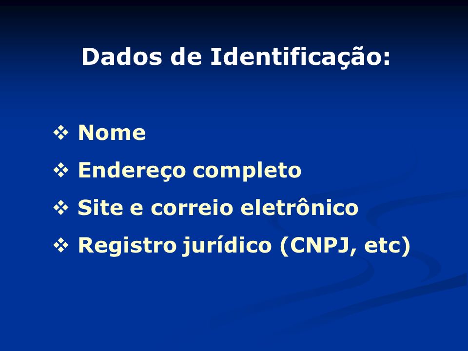 Dados de Identificação:  Nome  Endereço completo  Site e correio eletrônico  Registro jurídico (CNPJ, etc)