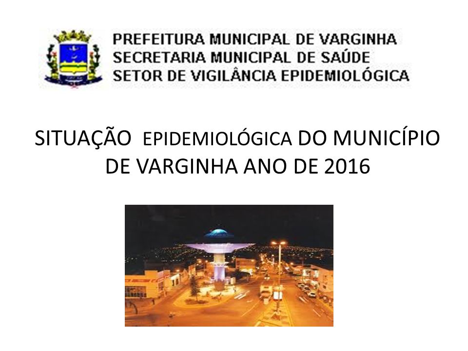 SITUAÇÃO EPIDEMIOLÓGICA DO MUNICÍPIO DE VARGINHA ANO DE 2016