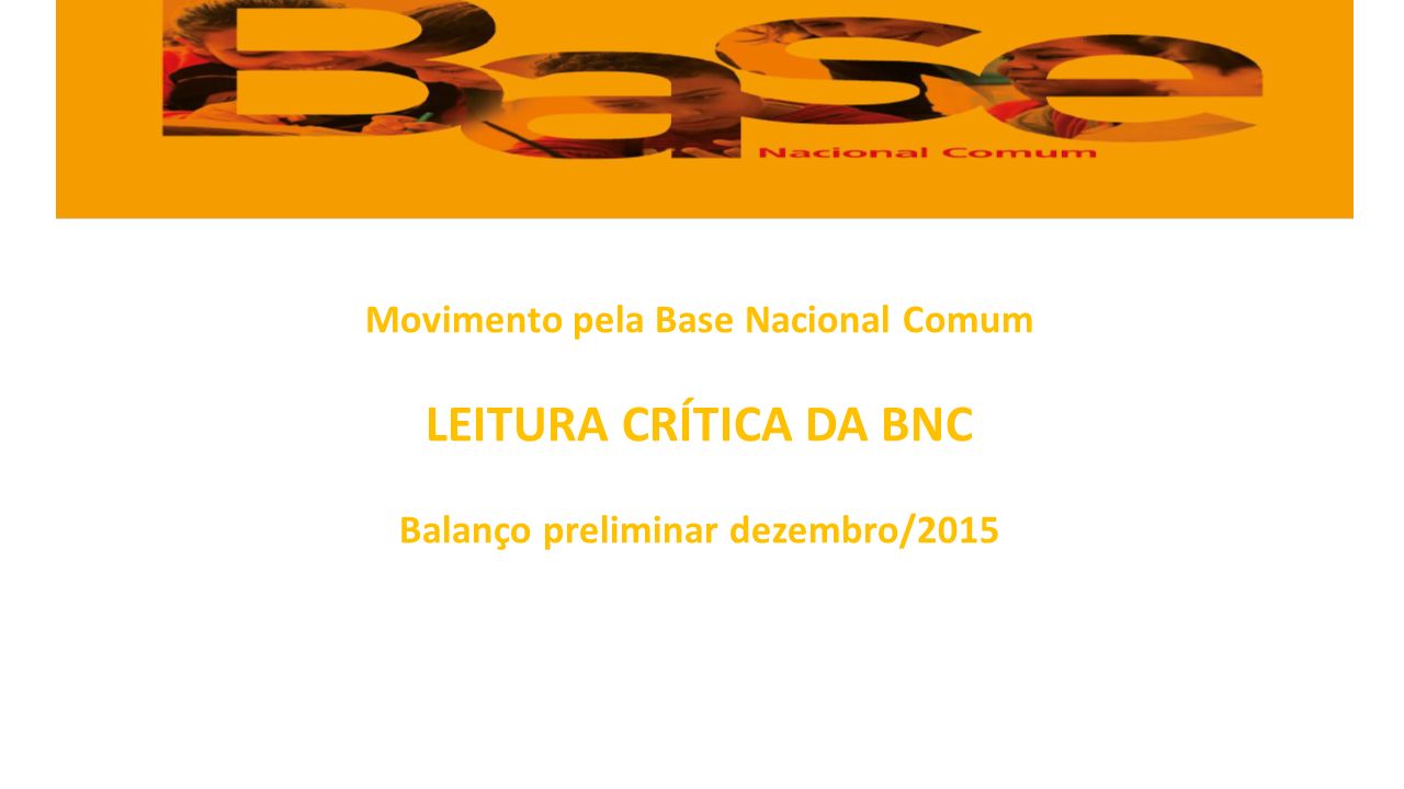 Movimento pela Base Nacional Comum LEITURA CRÍTICA DA BNC Balanço preliminar dezembro/2015