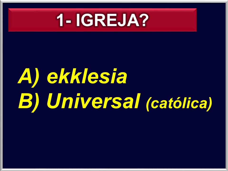 A)ekklesia B) Universal (católica) A)O Corpo De Cristo é Feito De Todos ...