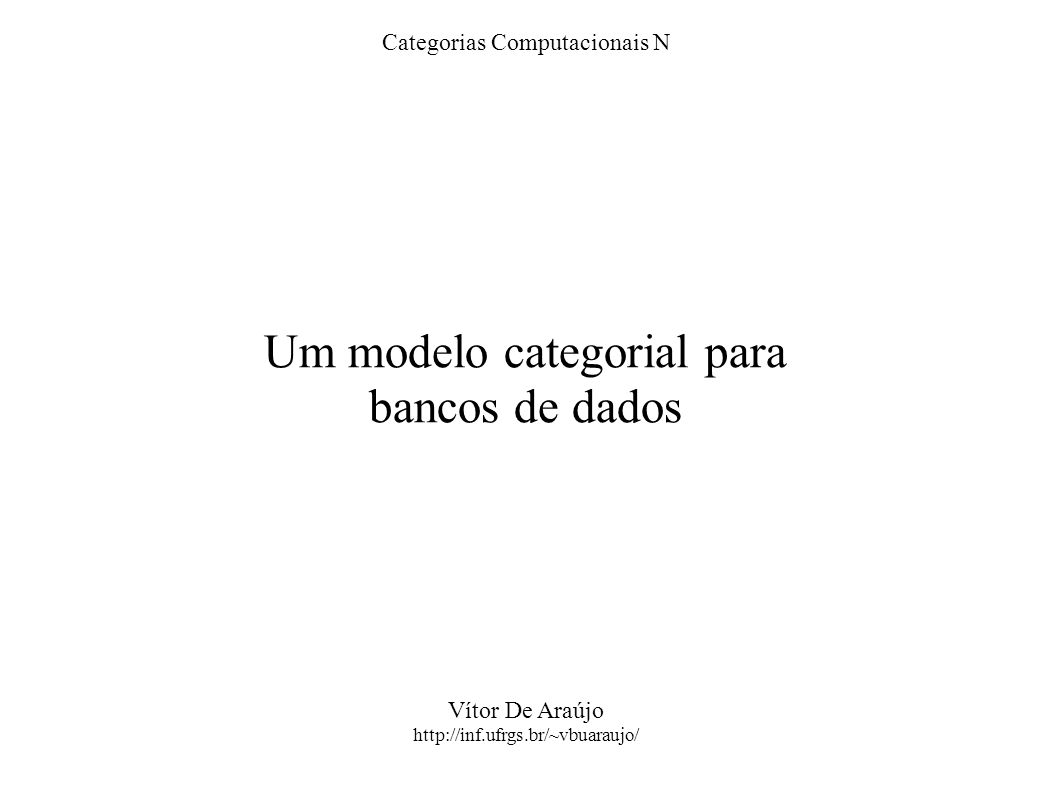 Categorias Computacionais N Um modelo categorial para bancos de dados Vítor De Araújo