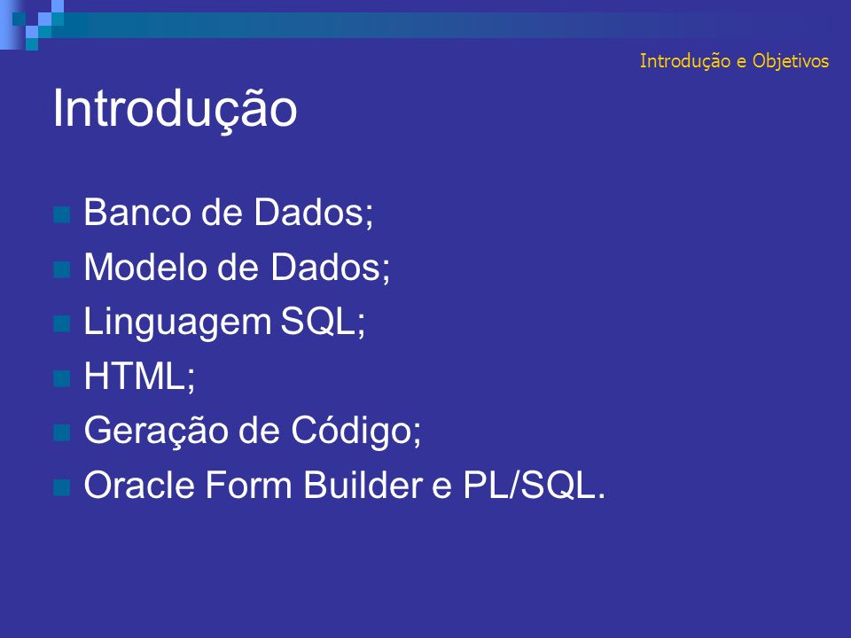 Introdução Banco de Dados; Modelo de Dados; Linguagem SQL; HTML; Geração de Código; Oracle Form Builder e PL/SQL.