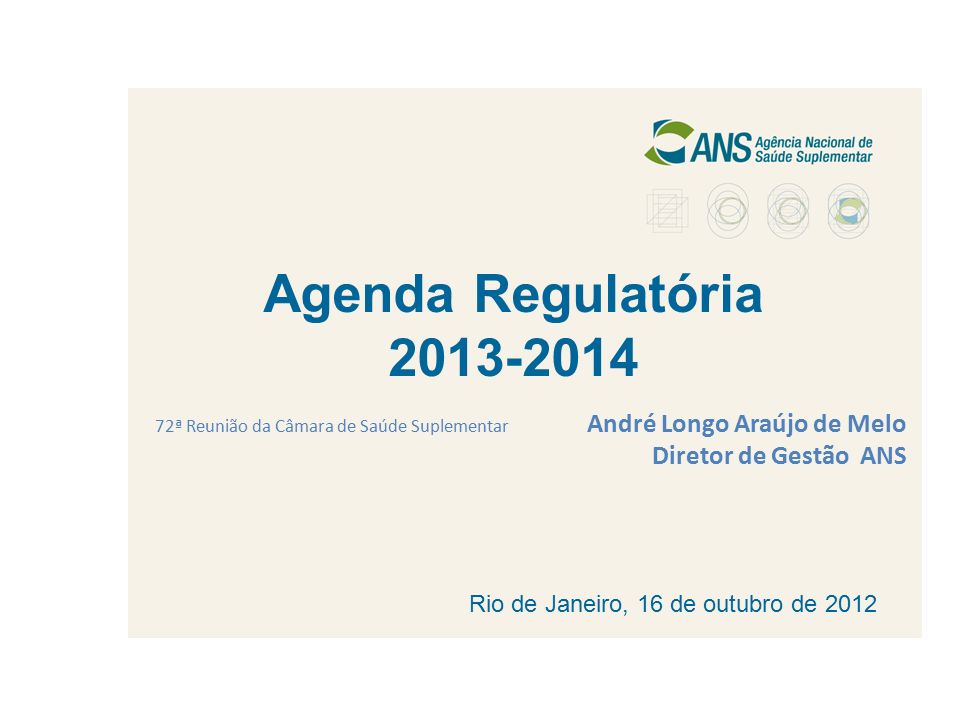 Agenda Regulatória ª Reunião da Câmara de Saúde Suplementar André Longo Araújo de Melo Diretor de Gestão ANS Rio de Janeiro, 16 de outubro de 2012
