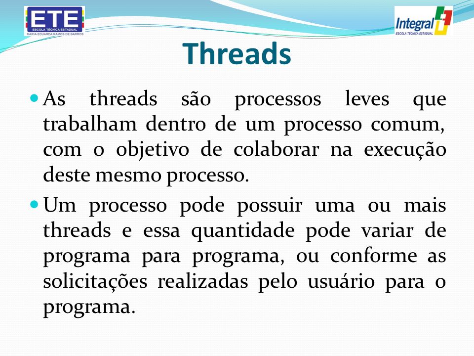 Threads As threads são processos leves que trabalham dentro de um processo comum, com o objetivo de colaborar na execução deste mesmo processo.