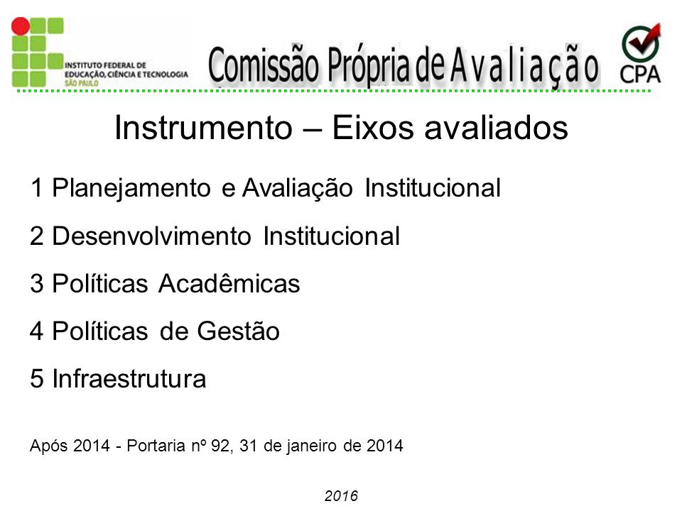 Instrumento – Eixos avaliados 1 Planejamento e Avaliação Institucional 2 Desenvolvimento Institucional 3 Políticas Acadêmicas 4 Políticas de Gestão 5 Infraestrutura Após Portaria nº 92, 31 de janeiro de 2014