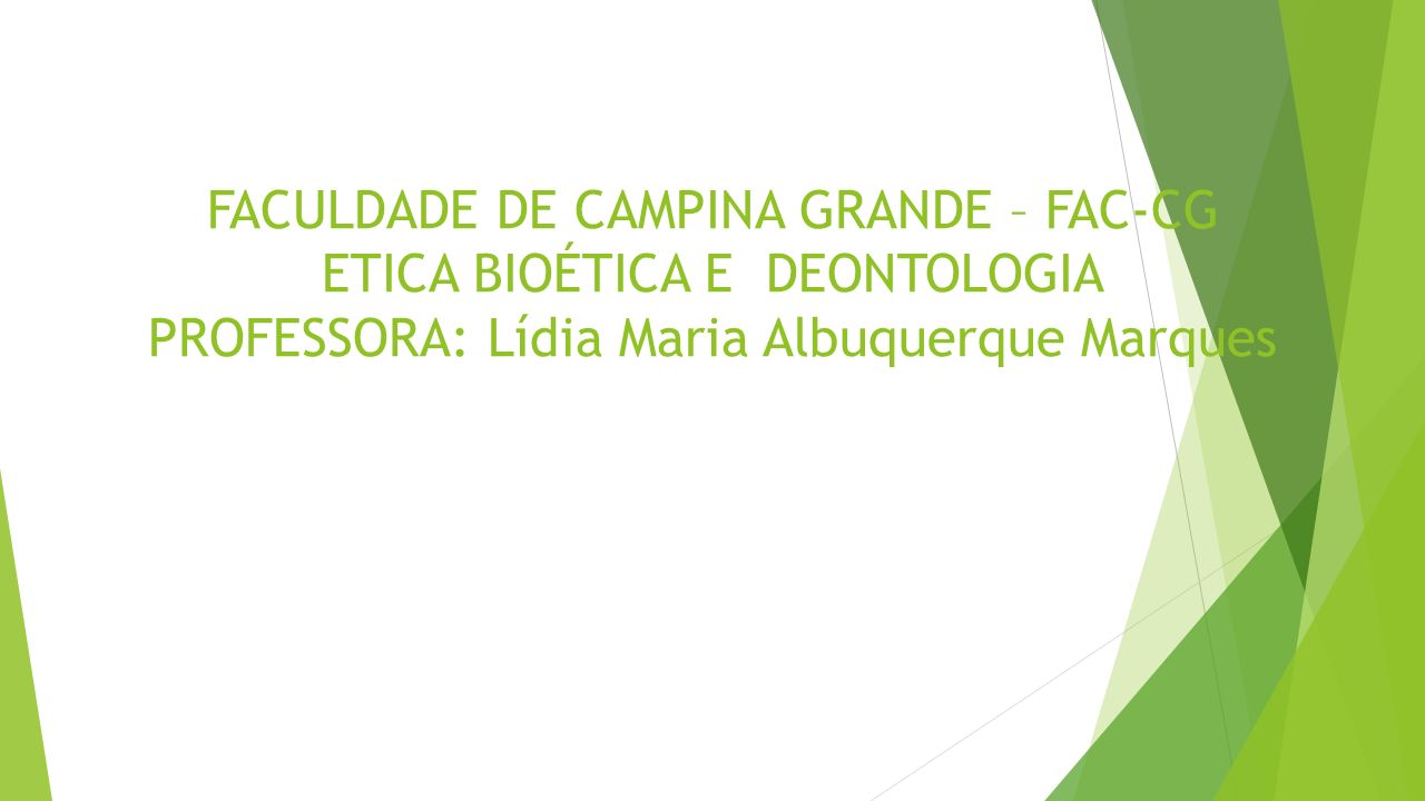FACULDADE DE CAMPINA GRANDE – FAC-CG ETICA BIOÉTICA E DEONTOLOGIA PROFESSORA: Lídia Maria Albuquerque Marques