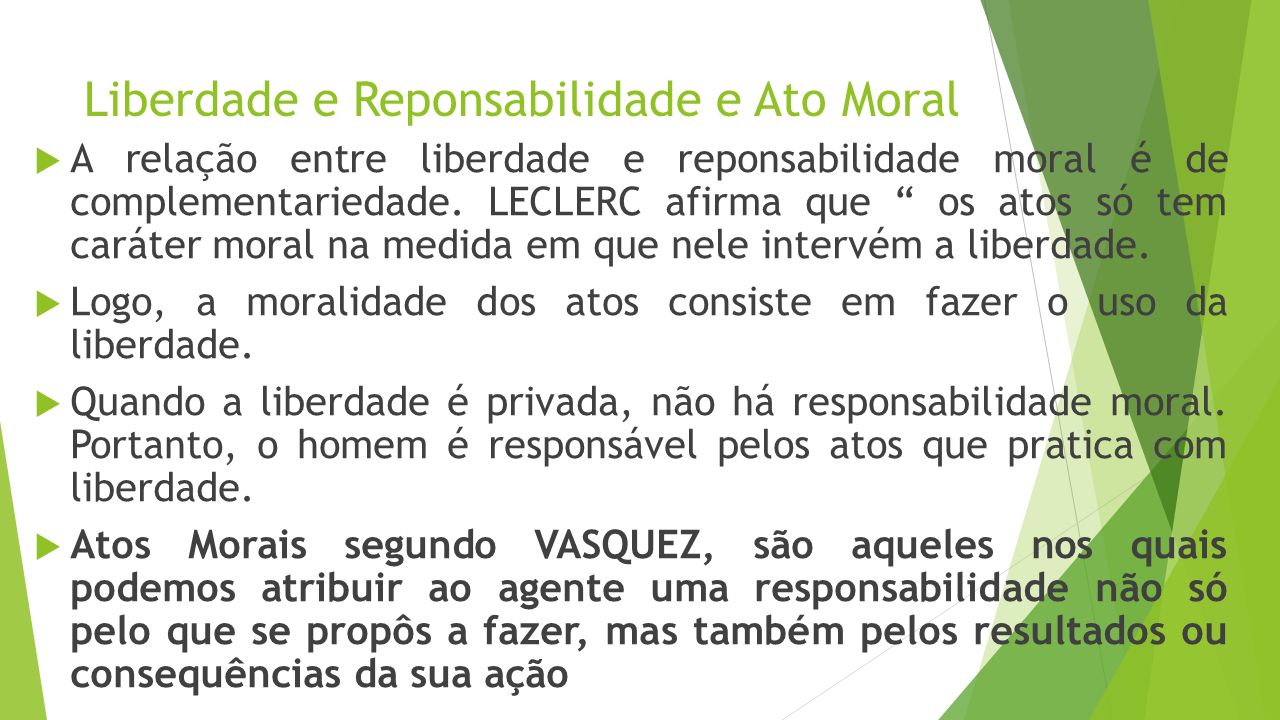 Liberdade e Reponsabilidade e Ato Moral  A relação entre liberdade e reponsabilidade moral é de complementariedade.