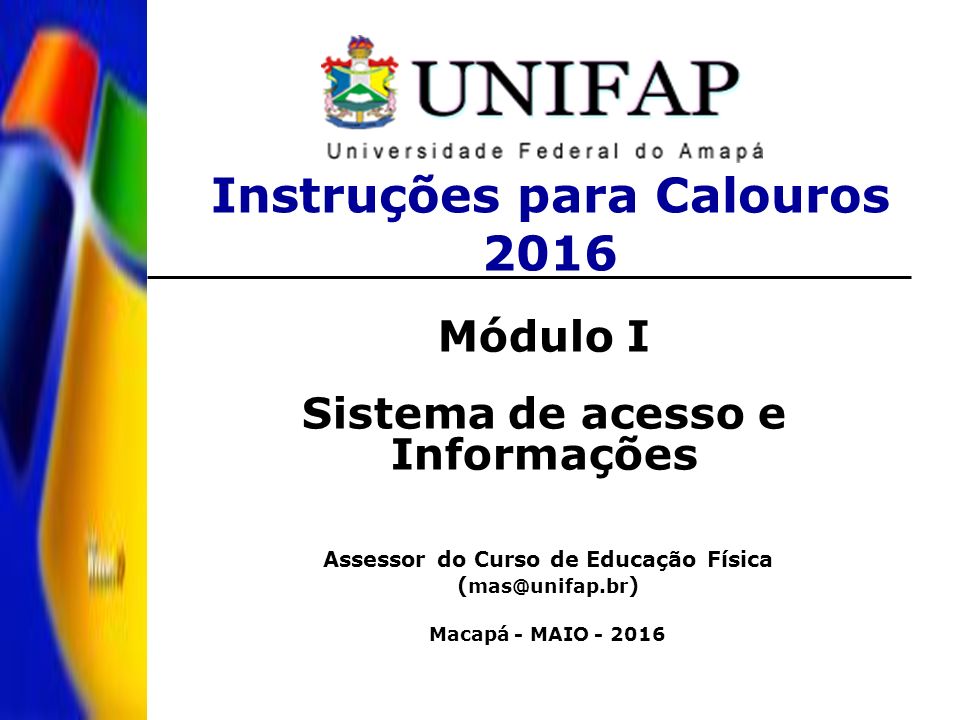 Instruções para Calouros 2016 Módulo I Sistema de acesso e Informações Assessor do Curso de Educação Física ( ) Macapá - MAIO