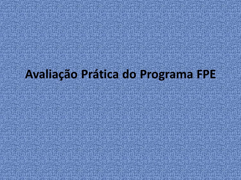 Avaliação Prática do Programa FPE