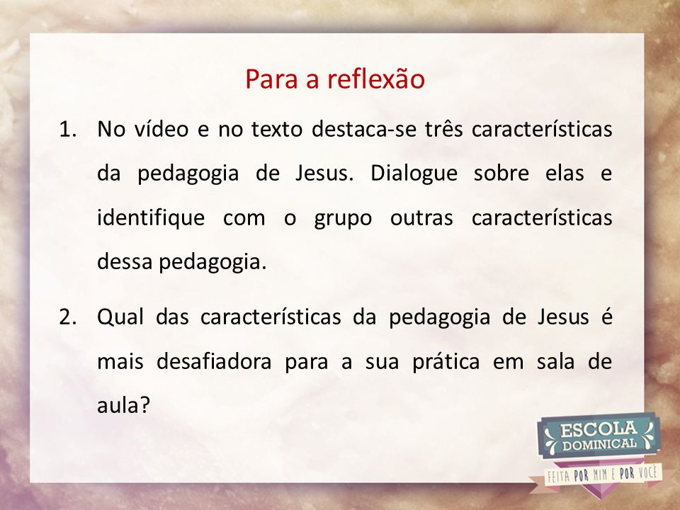 Para a reflexão 1.No vídeo e no texto destaca-se três características da pedagogia de Jesus.