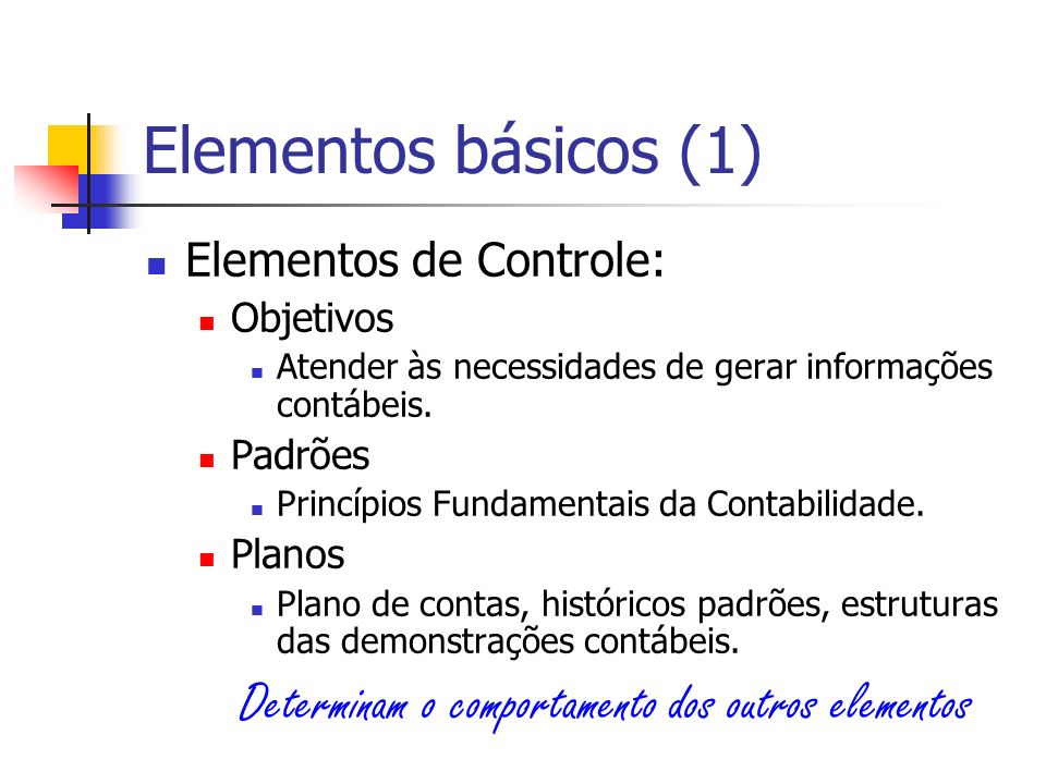 Elementos básicos (1) Elementos de Controle: Objetivos Atender às necessidades de gerar informações contábeis.