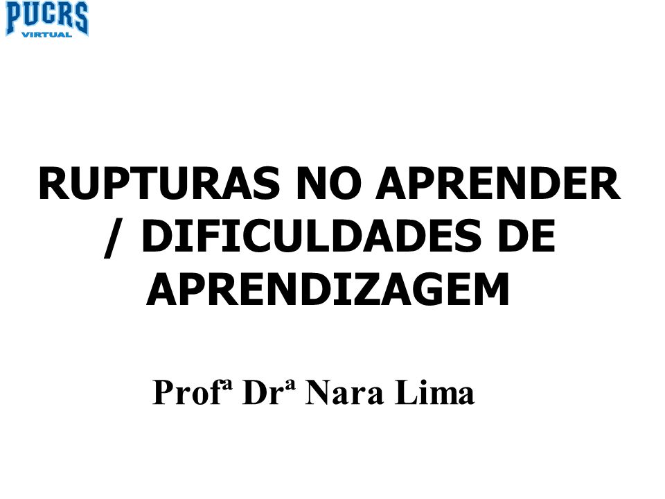 Profª Drª Nara Lima RUPTURAS NO APRENDER / DIFICULDADES DE APRENDIZAGEM