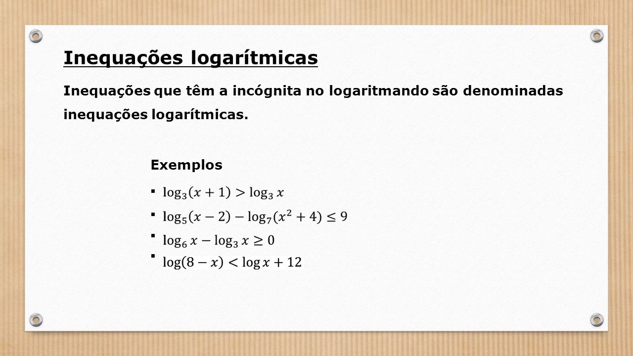 Inequações logarítmicas Inequações que têm a incógnita no logaritmando são denominadas inequações logarítmicas.