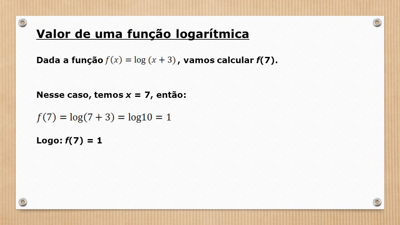 Valor de uma função logarítmica Dada a função, vamos calcular f(7).