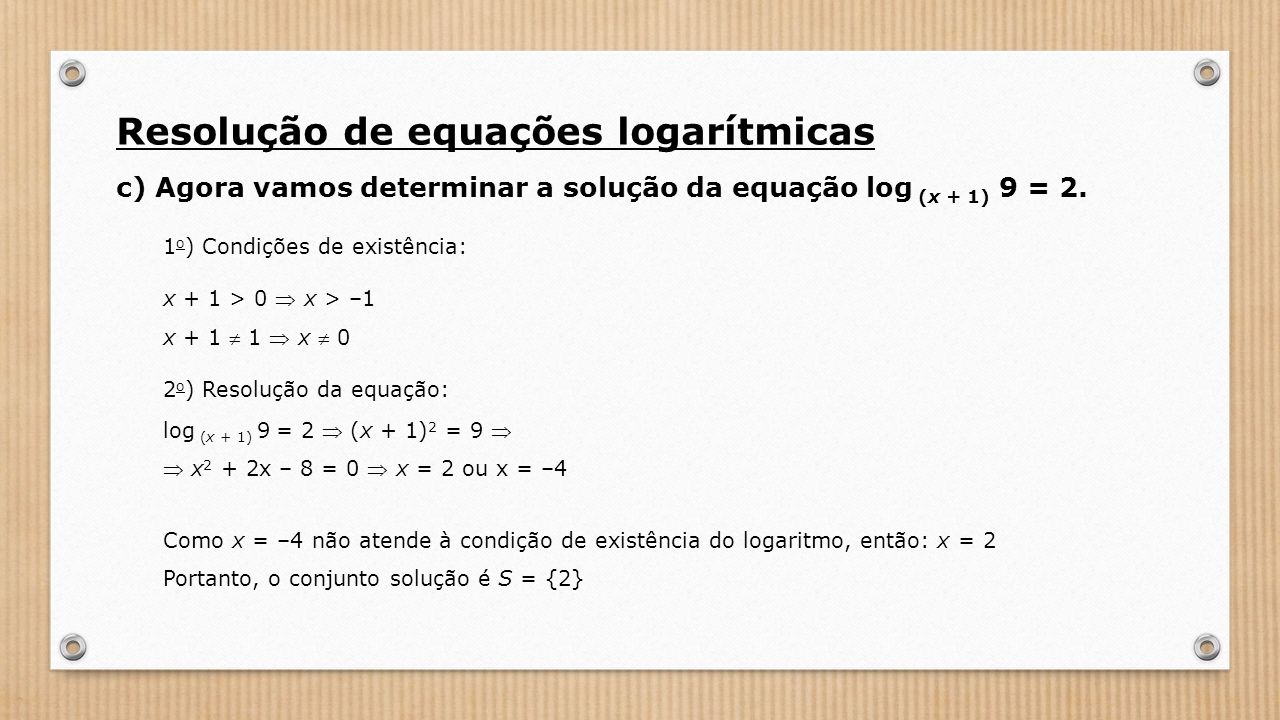 c) Agora vamos determinar a solução da equação log (x + 1) 9 = 2.