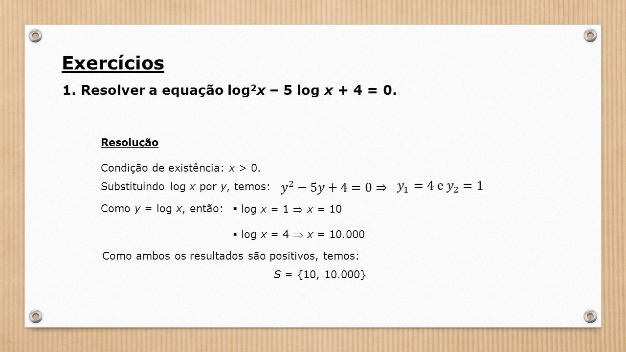 Exercícios 1. Resolver a equação log 2 x – 5 log x + 4 = 0.