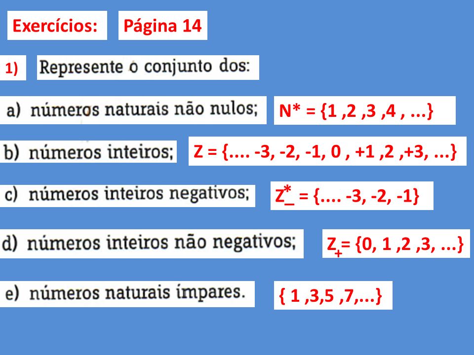 Z = { , -2, -1, 0, +1,2,+3,...} Exercícios:Página 14 1) N* = {1,2,3,4,...} Z_ = {....