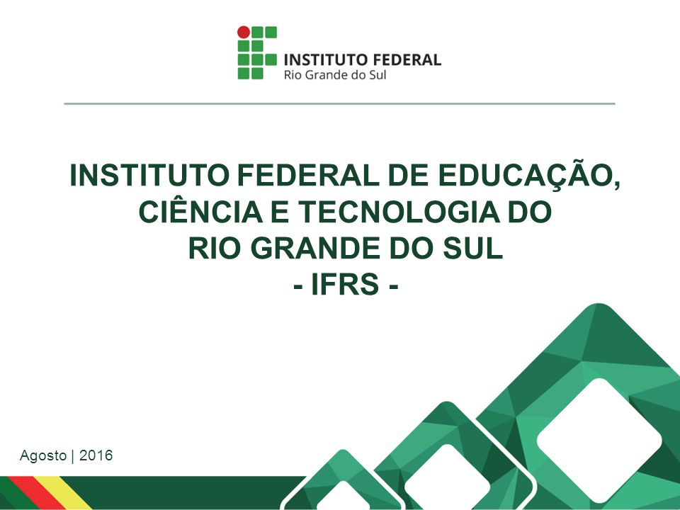 INSTITUTO FEDERAL DE EDUCAÇÃO, CIÊNCIA E TECNOLOGIA DO RIO GRANDE DO SUL - IFRS - Agosto | 2016